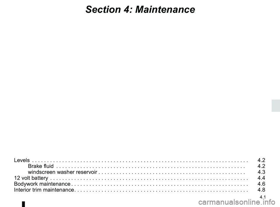RENAULT TWIZY 2018 Owners Manual 4.1
Section 4: Maintenance
Levels . . . . . . . . . . . . . . . . . . . . . . . . . . . . . . . . . . . .\
. . . . . . . . . . . . . . . . . . . . . . . . . . . . . . . . . . . . 4.2Brake fluid . RENAULT TWIZY 2018 Owners Manual 4.1
Section 4: Maintenance
Levels . . . . . . . . . . . . . . . . . . . . . . . . . . . . . . . . . . . .\
. . . . . . . . . . . . . . . . . . . . . . . . . . . . . . . . . . . . 4.2Brake fluid .