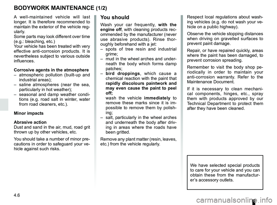 RENAULT TWIZY 2018 Repair Manual 4.6
BODYWORK MAINTENANCE (1/2)
A well-maintained vehicle will last
longer. It is therefore recommended to
maintain the exterior of the vehicle reg-
ularly.
Some parts may look different over time
( RENAULT TWIZY 2018 Repair Manual 4.6
BODYWORK MAINTENANCE (1/2)
A well-maintained vehicle will last
longer. It is therefore recommended to
maintain the exterior of the vehicle reg-
ularly.
Some parts may look different over time
(