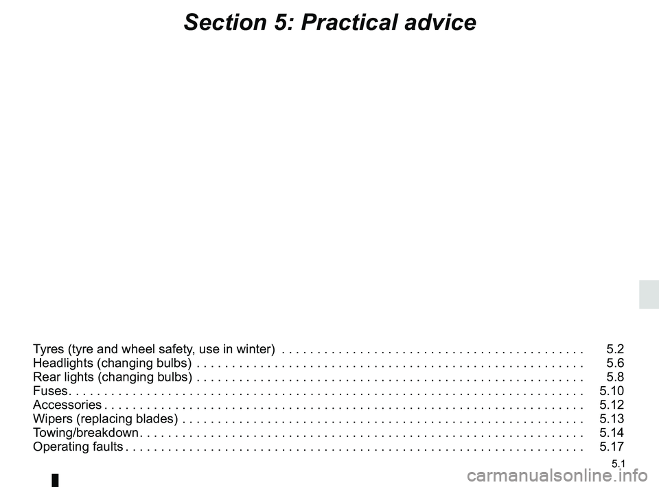RENAULT TWIZY 2018 Manual PDF 5.1
Section 5: Practical advice
Tyres (tyre and wheel safety, use in winter)  . . . . . . . . . . . . . . . . . . . . . . . . . . . . . . . . . . . .\
 . . . . . . .   5.2
Headlights (changing bulbs) 
