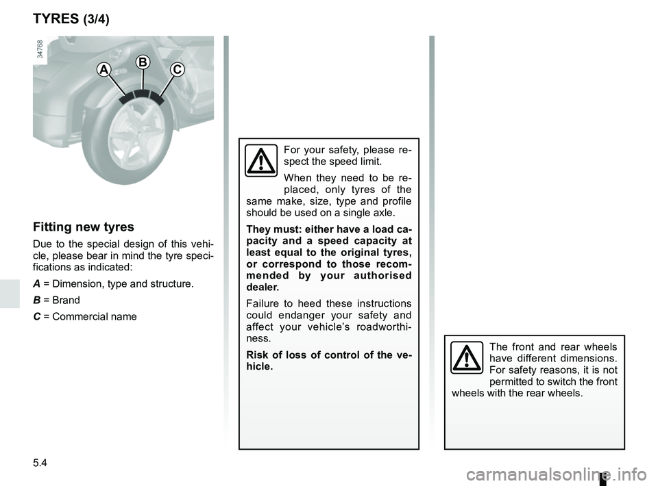 RENAULT TWIZY 2018 Manual PDF 5.4
TYRES (3/4)
Fitting new tyres
Due to the special design of this vehi-
cle, please bear in mind the tyre speci-
fications as indicated:
A = Dimension, type and structure.
B = Brand
C = Commercial n