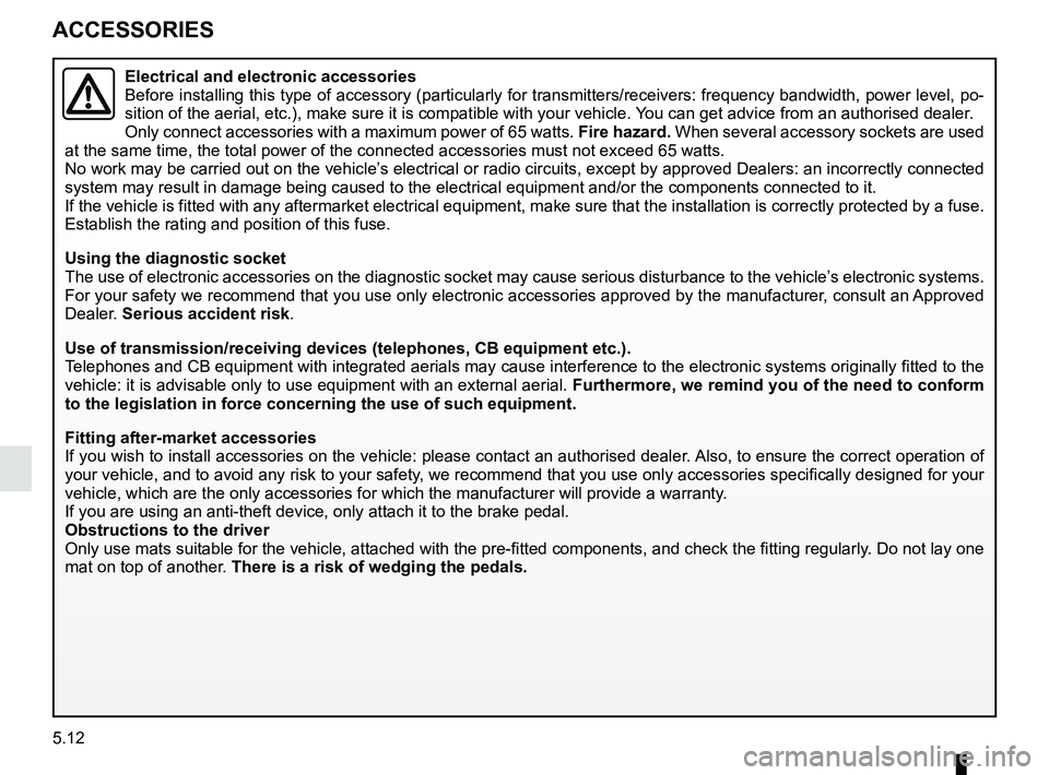 RENAULT TWIZY 2018 Manual Online 5.12
ACCESSORIES
Electrical and electronic accessories
Before installing this type of accessory (particularly for transmitters\
/receivers: frequency bandwidth, power level, po-
sition of the aerial, RENAULT TWIZY 2018 Manual Online 5.12
ACCESSORIES
Electrical and electronic accessories
Before installing this type of accessory (particularly for transmitters\
/receivers: frequency bandwidth, power level, po-
sition of the aerial,