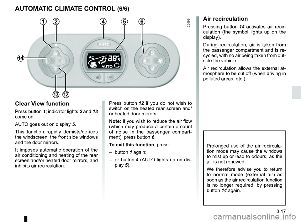 RENAULT WIND ROADSTER 2012  Owners Manual JauneNoirNoir texte
3.17
ENG_UD11200_1
Air conditionné automatique (E33 - X33 - Renault)
ENG_NU_865-6_E33_Renault_3
autoMatiC CliMate ContRol  (6/6)
Clear v iew function
Press button 1; indicator lig