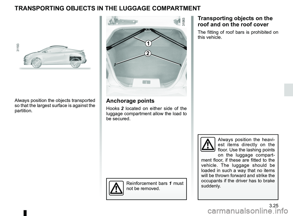 RENAULT WIND ROADSTER 2012  Owners Manual transporting objectsin the luggage compartment  ........... (up to the end of the DU)
towing rings  .......................................... (up to the end of the DU)
towing towing equipment  ......