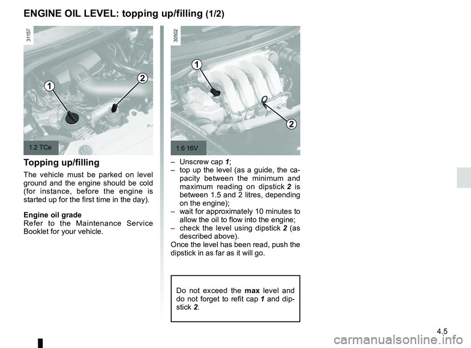 RENAULT WIND ROADSTER 2012  Owners Manual engine oil .............................................. (up to the end of the DU)
oil change  ............................................. (up to the end of the DU)
engine oil level  ..............