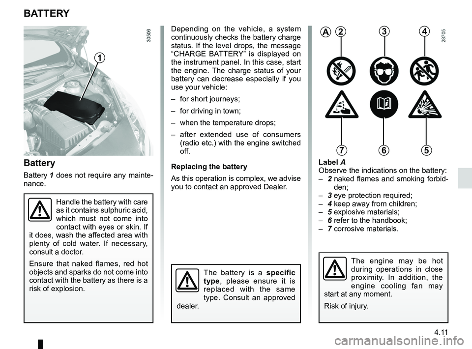 RENAULT WIND ROADSTER 2012  Owners Manual battery................................................... (up to the end of the DU)
4.11
ENG_UD11219_1
Batterie (E33 - X33 - Renault)
ENG_NU_865-6_E33_Renault_4
Battery
Battery 1  does  not  require 