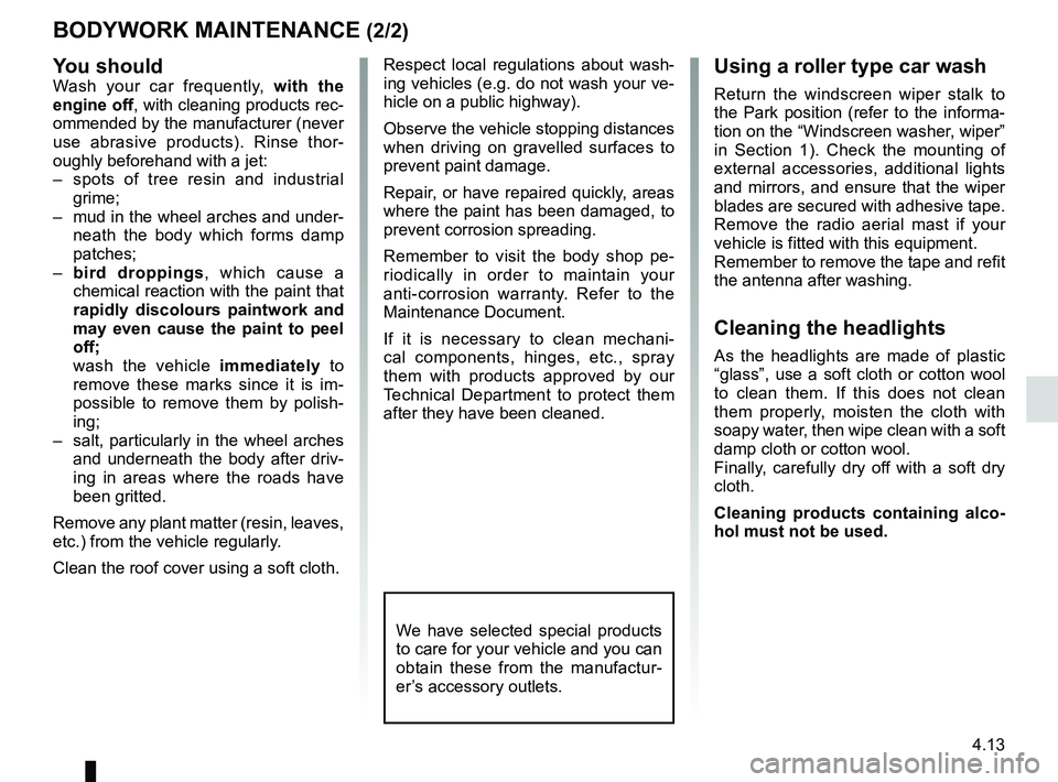 RENAULT WIND ROADSTER 2012  Owners Manual JauneNoirNoir texte
4.13
ENG_UD30003_4
Entretien de la carrosserie (E33 - X33 - Renault)
ENG_NU_865-6_E33_Renault_4
BoDyWoRk MAintenAnCe (2/2)
y ou should
Wash  your  car  frequently,  with  the 
engi