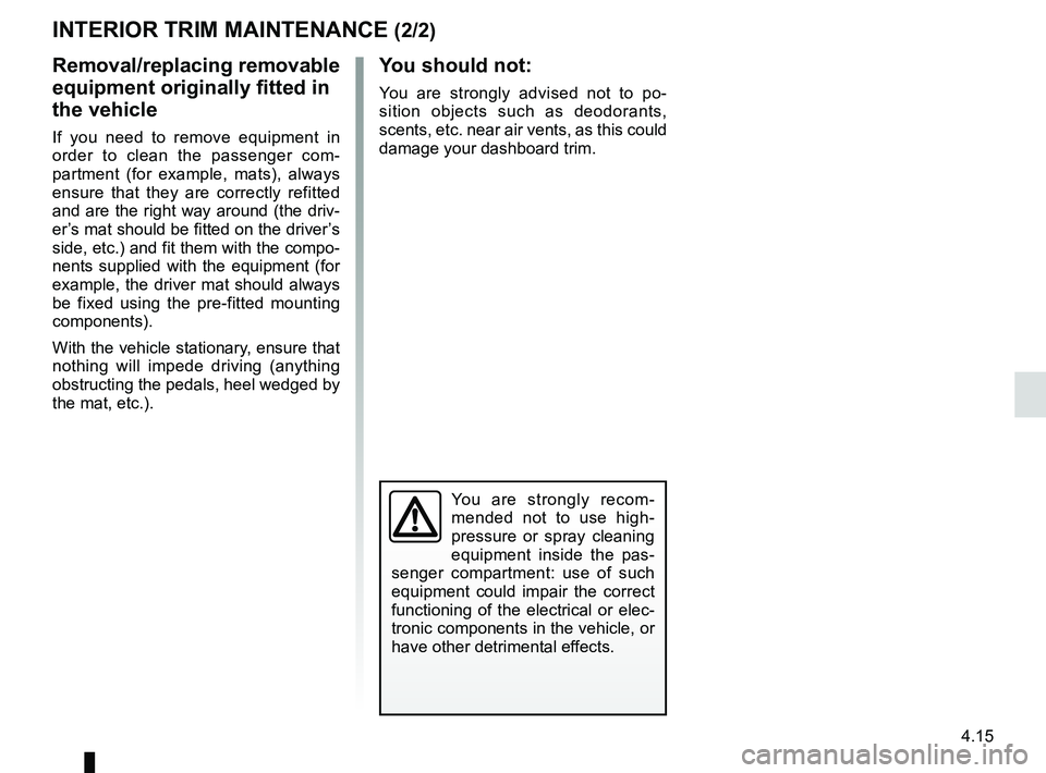 RENAULT WIND ROADSTER 2012  Owners Manual JauneNoirNoir texte
4.15
ENG_UD22866_8
Entretien des garnitures intérieures (X35 - X45 - X65 - J77 - X81 - \
J81 - X85 - X91 - B91 - K91 - D91 - X83 - X61 - X77 ph2 - X95 - B95 - D9\
5 - E95 - K95 - 