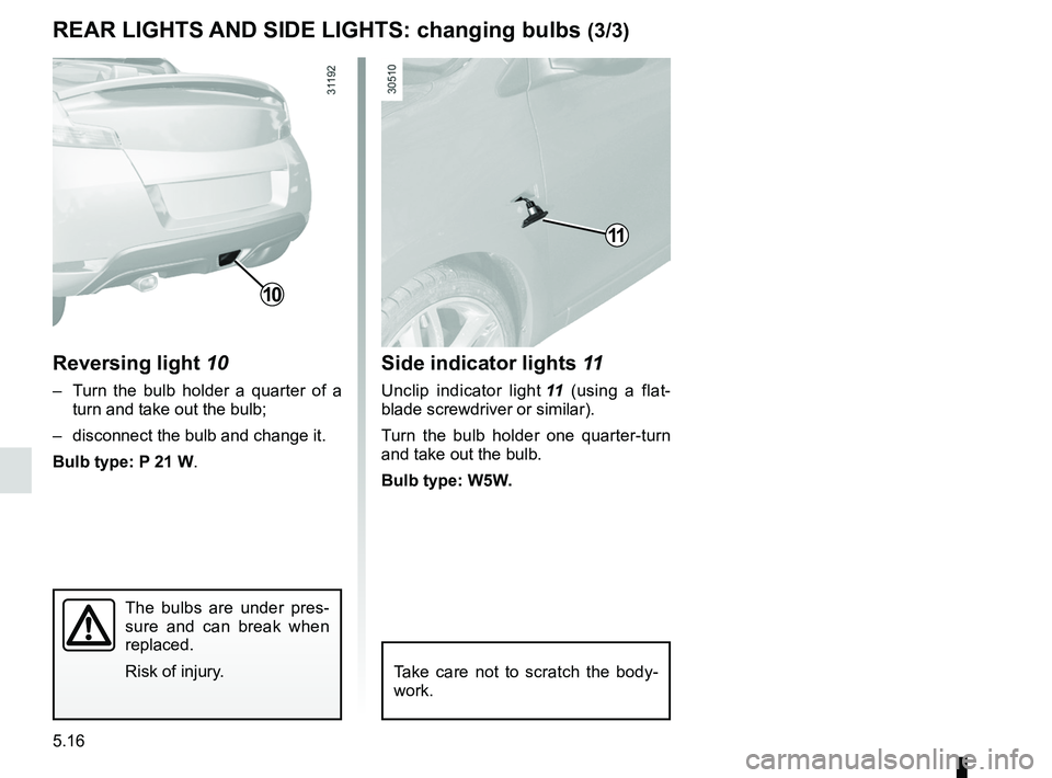 RENAULT WIND ROADSTER 2012 Owners Manual 5.16
ENG_UD11230_1
Feux arrière et latéraux : remplacement des lampes (E33 - X33 - R\
enault)
ENG_NU_865-6_E33_Renault_5
rear LIgHts and sIde LIgHts: changing bulbs (3/3)
side indicator lights 11 RENAULT WIND ROADSTER 2012 Owners Manual 5.16
ENG_UD11230_1
Feux arrière et latéraux : remplacement des lampes (E33 - X33 - R\
enault)
ENG_NU_865-6_E33_Renault_5
rear LIgHts and sIde LIgHts: changing bulbs (3/3)
side indicator lights 11