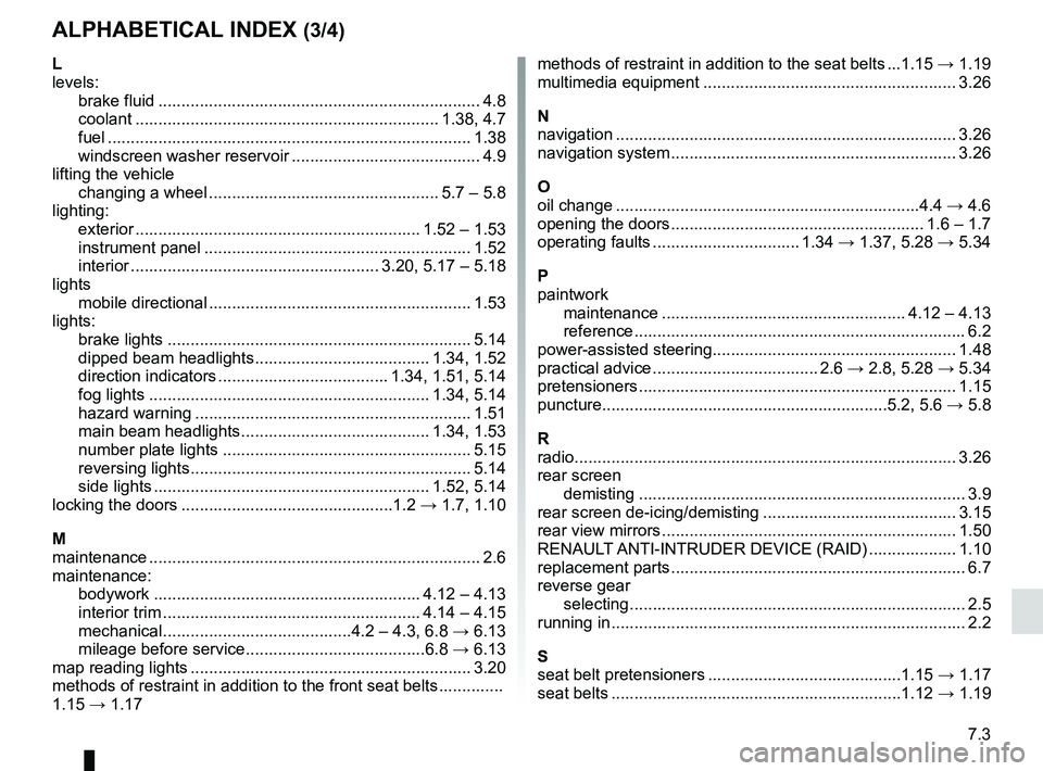RENAULT WIND ROADSTER 2012 Owners Manual JauneNoirNoir texte
7.3
FRA_UD30001_7
Index (E33 - X33 - Renault)
ENG_NU_865-6_E33_Renault_7
AlphAbeticAl index (3/4)
l
levels:
brake fluid ........................................................... RENAULT WIND ROADSTER 2012 Owners Manual JauneNoirNoir texte
7.3
FRA_UD30001_7
Index (E33 - X33 - Renault)
ENG_NU_865-6_E33_Renault_7
AlphAbeticAl index (3/4)
l
levels:
brake fluid ...........................................................