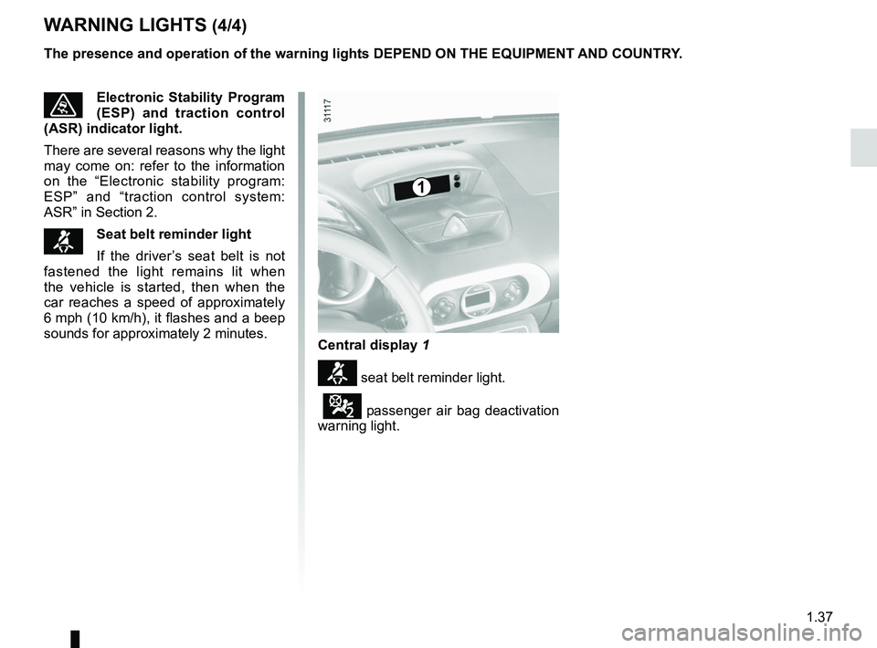 RENAULT WIND ROADSTER 2012 Service Manual JauneNoirNoir texte
1.37
ENG_UD20502_3
Tableau de bord : témoins lumineux (E33 - X33 - Renault)
ENG_NU_865-6_E33_Renault_1
The presence and operation of the warning lights DEpEND ON THE EQUIpMENT AND RENAULT WIND ROADSTER 2012 Service Manual JauneNoirNoir texte
1.37
ENG_UD20502_3
Tableau de bord : témoins lumineux (E33 - X33 - Renault)
ENG_NU_865-6_E33_Renault_1
The presence and operation of the warning lights DEpEND ON THE EQUIpMENT AND