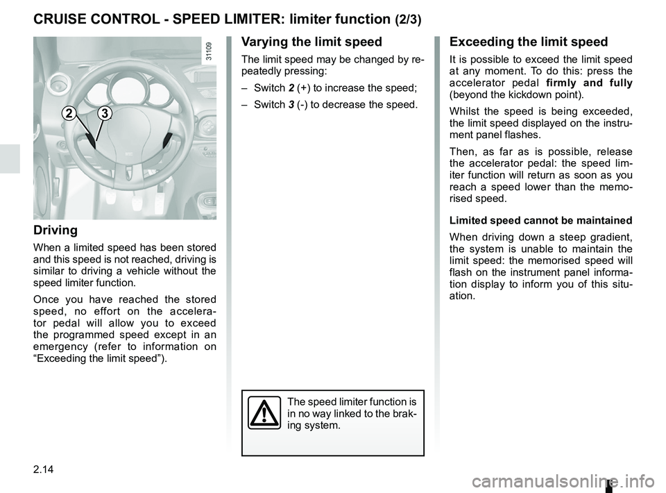 RENAULT WIND ROADSTER 2012 Manual PDF 2.14
ENG_UD11193_1
Régulateur-limiteur de vitesse : fonction limiteur (E33 - X33 - Rena\
ult)
ENG_NU_865-6_E33_Renault_2
Jaune NoirNoir texte
Exceeding the limit speed
It  is  possible  to  exceed  t