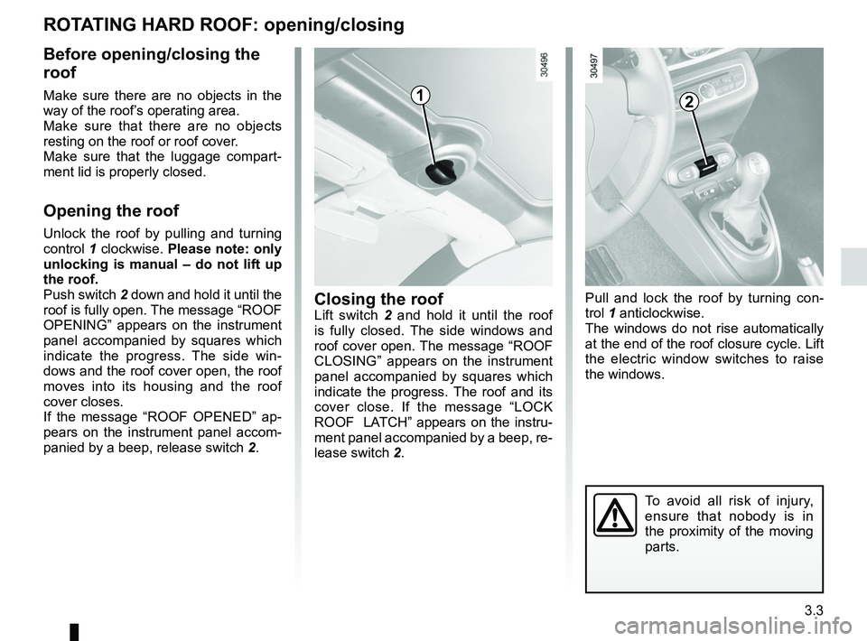 RENAULT WIND ROADSTER 2012 Manual Online 3.3
ENG_UD25715_2
Toit rigide escamotable : ouverture (E33 - X33 - Renault)
ENG_NU_865-6_E33_Renault_3
Rotating HaRD RooF:  opening/closing
12
Closing the roofLift  switch 2   and  hold  it  until  th