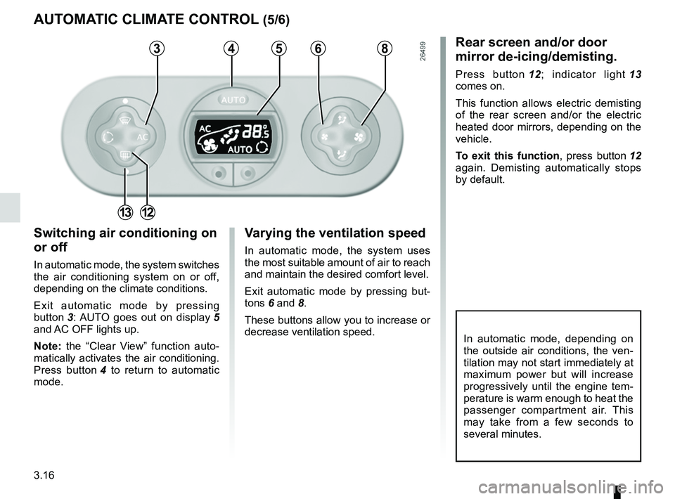RENAULT WIND ROADSTER 2012  Owners Manual 3.16
ENG_UD11200_1
Air conditionné automatique (E33 - X33 - Renault)
ENG_NU_865-6_E33_Renault_3
Jaune NoirNoir texte
autoMatiC CliMate ContRol  (5/6)
In  automatic  mode,  depending  on 
the  outside