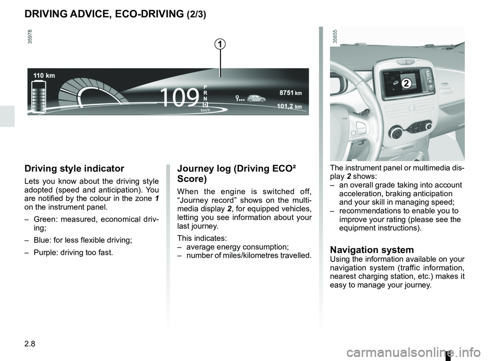 RENAULT ZOE 2018 Owners Manual 2.8
Journey log (Driving ECO²
Score)
When the engine is switched off,
“Journey record” shows on the multi-
media display 2, for equipped vehicles,
letting you see information about your
last RENAULT ZOE 2018 Owners Manual 2.8
Journey log (Driving ECO²
Score)
When the engine is switched off,
“Journey record” shows on the multi-
media display 2, for equipped vehicles,
letting you see information about your
last