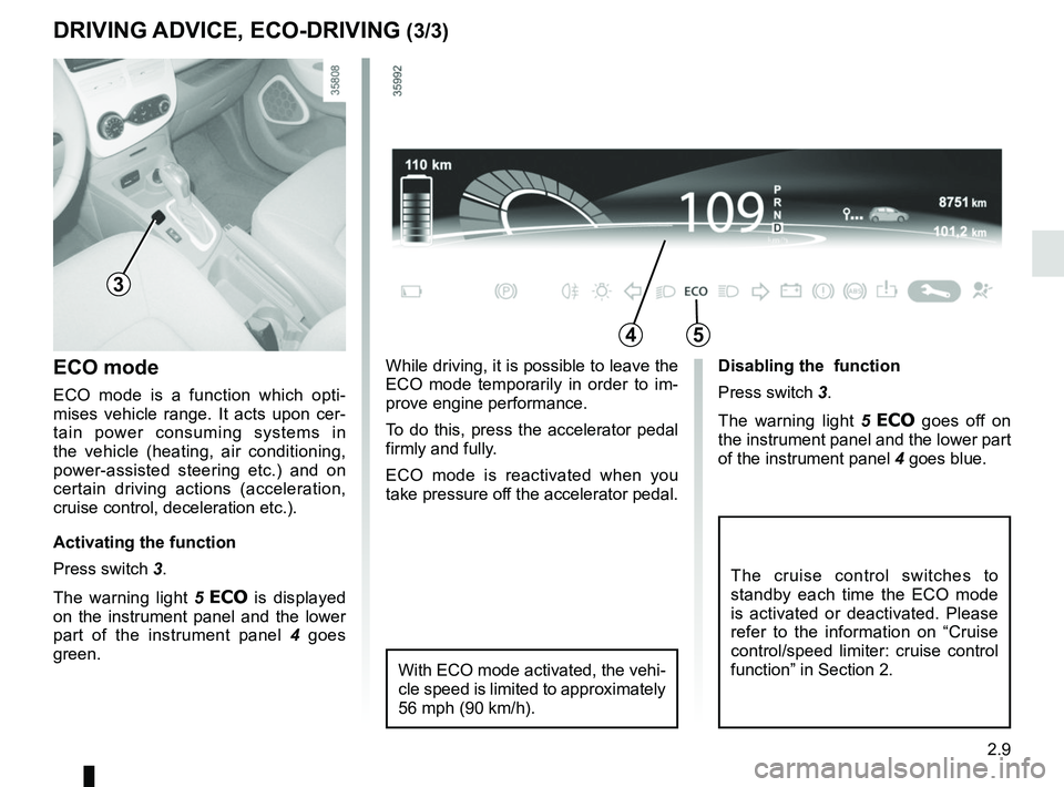 RENAULT ZOE 2018 Owners Manual 2.9
ECO mode
ECO mode is a function which opti-
mises vehicle range. It acts upon cer-
tain power consuming systems in
the vehicle (heating, air conditioning,
power-assisted steering etc.) and on
c RENAULT ZOE 2018 Owners Manual 2.9
ECO mode
ECO mode is a function which opti-
mises vehicle range. It acts upon cer-
tain power consuming systems in
the vehicle (heating, air conditioning,
power-assisted steering etc.) and on
c