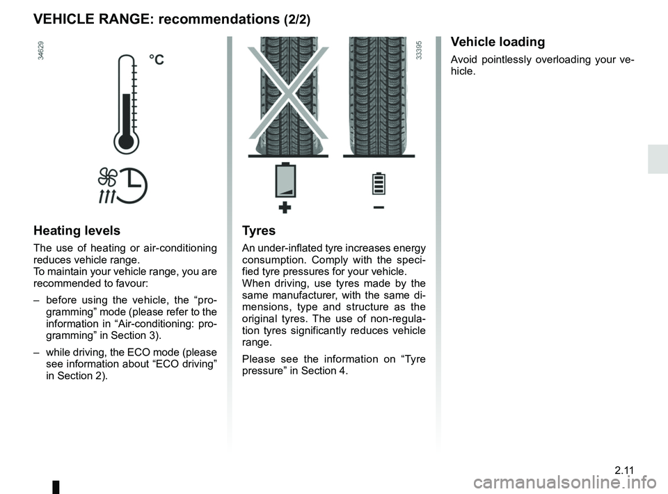 RENAULT ZOE 2018 Owners Manual 2.11
VEHICLE RANGE: recommendations (2/2)
Heating levels
The use of heating or air-conditioning
reduces vehicle range.
To maintain your vehicle range, you are
recommended to favour:
– before usin RENAULT ZOE 2018 Owners Manual 2.11
VEHICLE RANGE: recommendations (2/2)
Heating levels
The use of heating or air-conditioning
reduces vehicle range.
To maintain your vehicle range, you are
recommended to favour:
– before usin