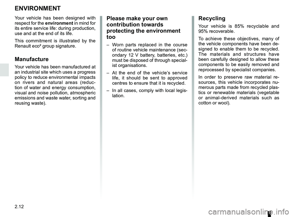 RENAULT ZOE 2018 Owners Manual 2.12
ENVIRONMENT
Please make your own
contribution towards
protecting the environment
too
– Worn parts replaced in the course of routine vehicle maintenance (sec-
ondary 12 V battery, batteries, RENAULT ZOE 2018 Owners Manual 2.12
ENVIRONMENT
Please make your own
contribution towards
protecting the environment
too
– Worn parts replaced in the course of routine vehicle maintenance (sec-
ondary 12 V battery, batteries,