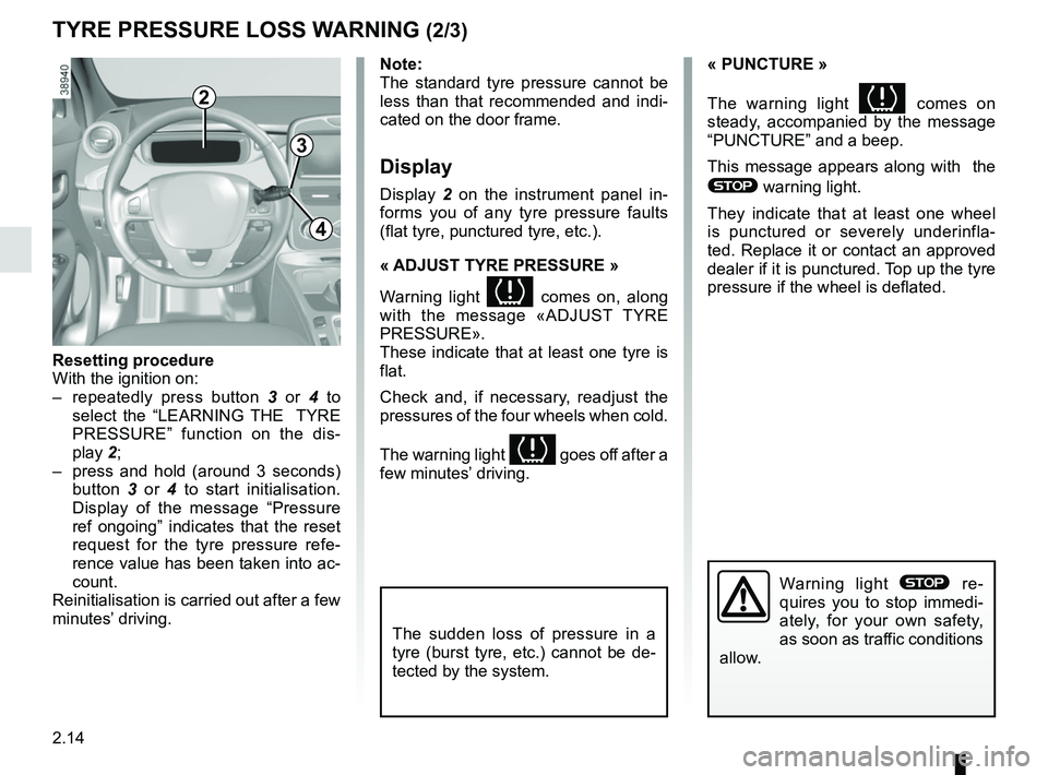 RENAULT ZOE 2018 Owners Manual 2.14
TYRE PRESSURE LOSS WARNING (2/3)
2
3
4
Note:
The standard tyre pressure cannot be
less than that recommended and indi-
cated on the door frame.
Display
Display 2 on the instrument panel in-
form RENAULT ZOE 2018 Owners Manual 2.14
TYRE PRESSURE LOSS WARNING (2/3)
2
3
4
Note:
The standard tyre pressure cannot be
less than that recommended and indi-
cated on the door frame.
Display
Display 2 on the instrument panel in-
form