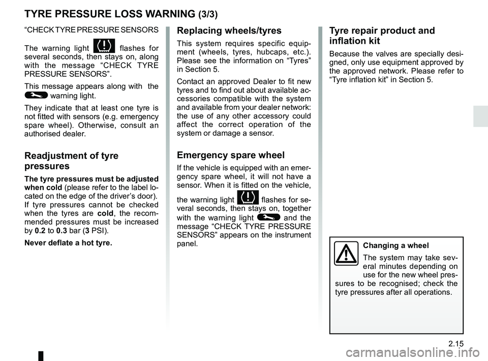 RENAULT ZOE 2018 Owners Manual 2.15
TYRE PRESSURE LOSS WARNING (3/3)
“CHECK TYRE PRESSURE SENSORS
The warning light
flashes for
several seconds, then stays on, along
with the message “CHECK TYRE
PRESSURE SENSORS”.
Thi RENAULT ZOE 2018 Owners Manual 2.15
TYRE PRESSURE LOSS WARNING (3/3)
“CHECK TYRE PRESSURE SENSORS
The warning light
flashes for
several seconds, then stays on, along
with the message “CHECK TYRE
PRESSURE SENSORS”.
Thi