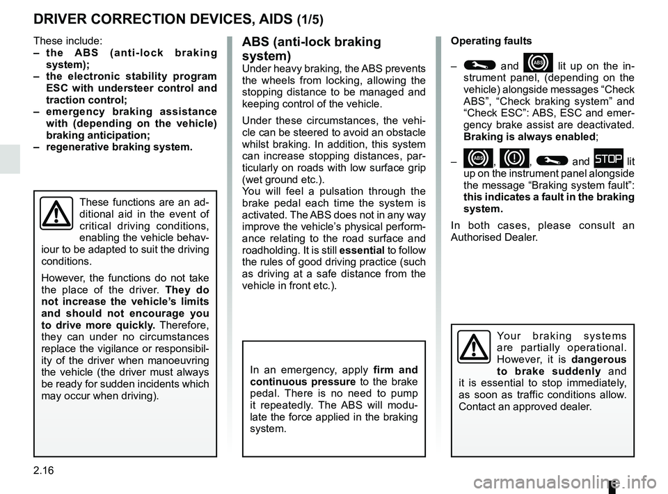 RENAULT ZOE 2018 Owners Manual 2.16
ABS (anti-lock braking
system)
Under heavy braking, the ABS prevents
the wheels from locking, allowing the
stopping distance to be managed and
keeping control of the vehicle.
Under these circ RENAULT ZOE 2018 Owners Manual 2.16
ABS (anti-lock braking
system)
Under heavy braking, the ABS prevents
the wheels from locking, allowing the
stopping distance to be managed and
keeping control of the vehicle.
Under these circ