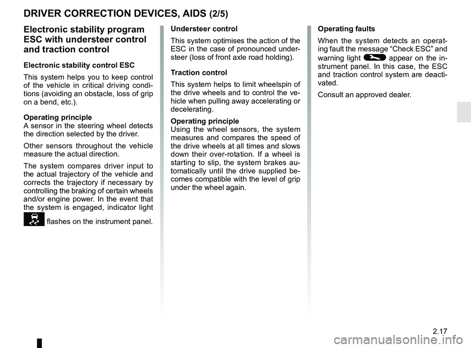RENAULT ZOE 2018 User Guide 2.17
Electronic stability program
ESC with understeer control
and traction control
Electronic stability control ESC
This system helps you to keep control
of the vehicle in critical driving condi-
t RENAULT ZOE 2018 User Guide 2.17
Electronic stability program
ESC with understeer control
and traction control
Electronic stability control ESC
This system helps you to keep control
of the vehicle in critical driving condi-
t