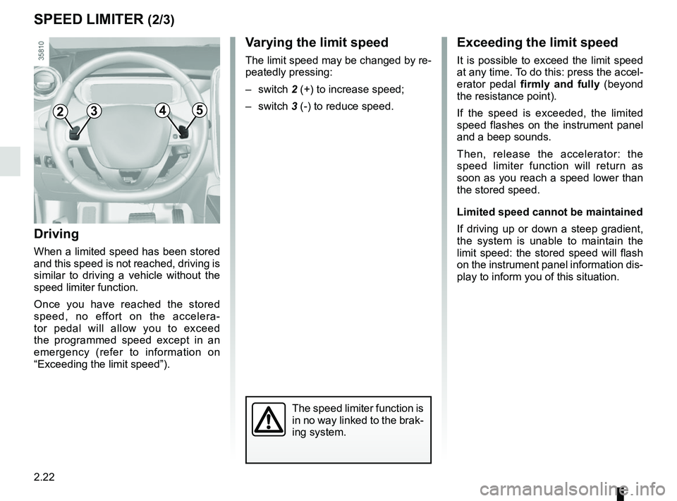 RENAULT ZOE 2018 Owners Manual 2.22
Varying the limit speed
The limit speed may be changed by re-
peatedly pressing:
– switch 2 (+) to increase speed;
– switch 3 (-) to reduce speed.
The speed limiter function is
in no way li RENAULT ZOE 2018 Owners Manual 2.22
Varying the limit speed
The limit speed may be changed by re-
peatedly pressing:
– switch 2 (+) to increase speed;
– switch 3 (-) to reduce speed.
The speed limiter function is
in no way li