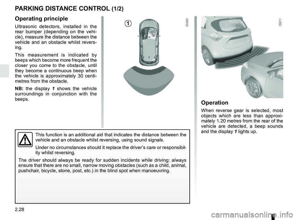 RENAULT ZOE 2018  Owners Manual 2.28
PARKING DISTANCE CONTROL (1/2)
Operating principle
Ultrasonic detectors, installed in the 
rear bumper (depending on the vehi-
cle), measure the distance between the 
vehicle and an obstacle whil