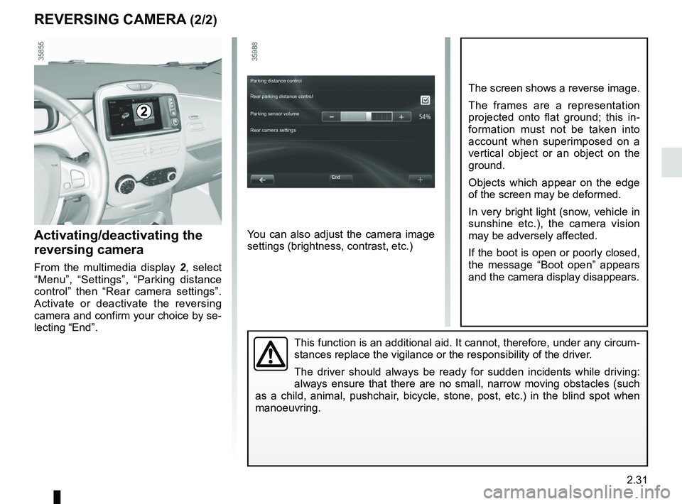 RENAULT ZOE 2018 Owners Manual 2.31
REVERSING CAMERA (2/2)
This function is an additional aid. It cannot, therefore, under any circ\
um-
stances replace the vigilance or the responsibility of the driver.
The driver should always be RENAULT ZOE 2018 Owners Manual 2.31
REVERSING CAMERA (2/2)
This function is an additional aid. It cannot, therefore, under any circ\
um-
stances replace the vigilance or the responsibility of the driver.
The driver should always be