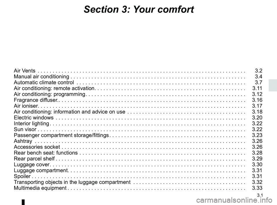 RENAULT ZOE 2018  Owners Manual 3.1
Section 3: Your comfort
Air Vents  . . . . . . . . . . . . . . . . . . . . . . . . . . . . . . . . . . . .\
 . . . . . . . . . . . . . . . . . . . . . . . . . . . . . . . . . .   3.2
Manual air co
