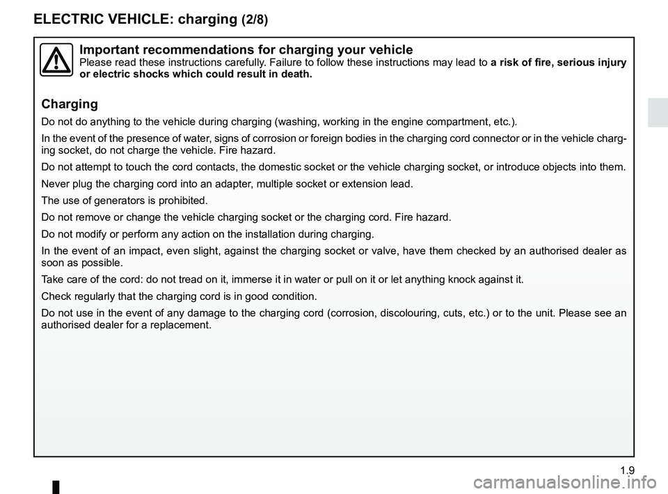 RENAULT ZOE 2018  Owners Manual 1.9
ELECTRIC VEHICLE: charging (2/8)
Important recommendations for charging your vehiclePlease read these instructions carefully. Failure to follow these instructions may lead to a risk of fire, serio