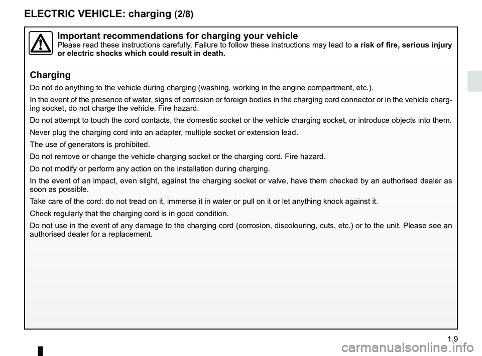 RENAULT ZOE 2018 User Guide 1.9
ELECTRIC VEHICLE: charging (2/8)
Important recommendations for charging your vehiclePlease read these instructions carefully. Failure to follow these instructions may lead to a risk of fire, serio