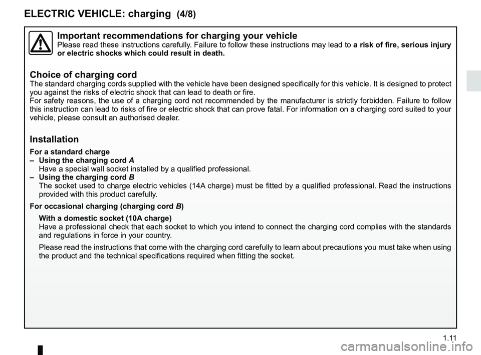 RENAULT ZOE 2018  Owners Manual 1.11
Important recommendations for charging your vehiclePlease read these instructions carefully. Failure to follow these instructions may lead to a risk of fire, serious injury 
or electric shocks wh