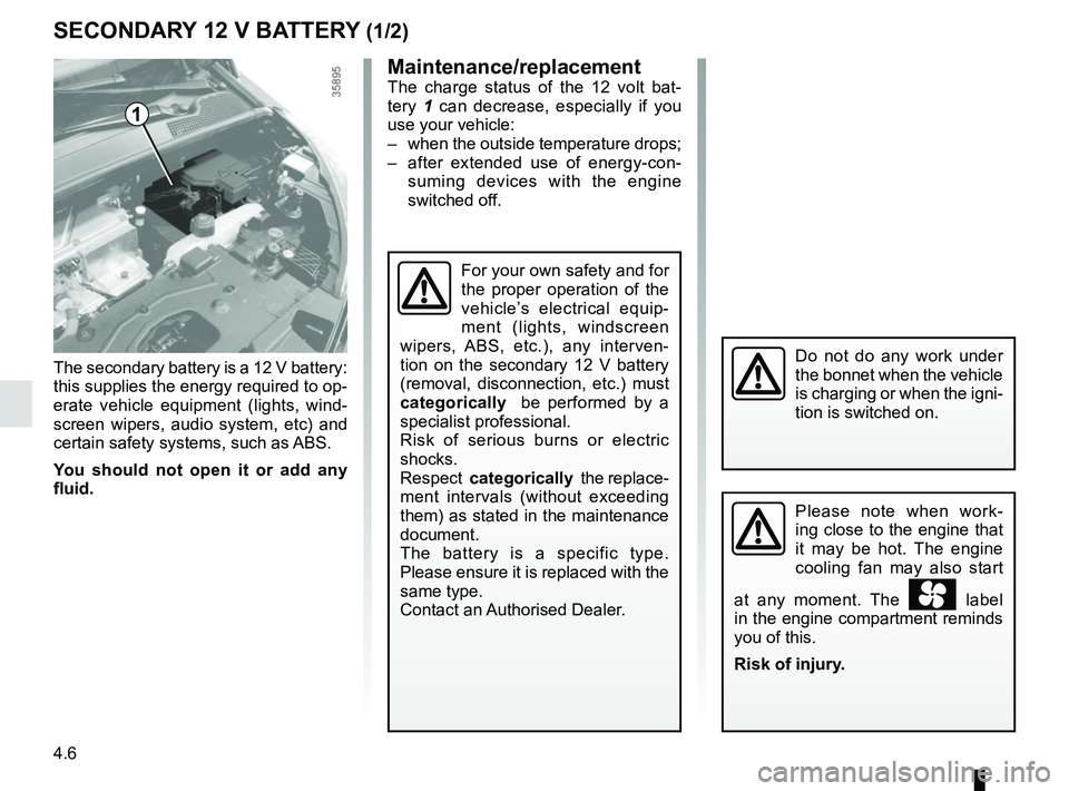 RENAULT ZOE 2018 Owners Manual 4.6
The secondary battery is a 12 V battery:
this supplies the energy required to op-
erate vehicle equipment (lights, wind-
screen wipers, audio system, etc) and
certain safety systems, such as ABS RENAULT ZOE 2018 Owners Manual 4.6
The secondary battery is a 12 V battery:
this supplies the energy required to op-
erate vehicle equipment (lights, wind-
screen wipers, audio system, etc) and
certain safety systems, such as ABS