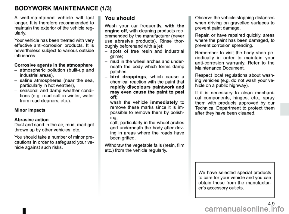 RENAULT ZOE 2018 Owners Manual 4.9
BODYWORK MAINTENANCE (1/3)
A well-maintained vehicle will last
longer. It is therefore recommended to
maintain the exterior of the vehicle reg-
ularly.
Your vehicle has been treated with very
e RENAULT ZOE 2018 Owners Manual 4.9
BODYWORK MAINTENANCE (1/3)
A well-maintained vehicle will last
longer. It is therefore recommended to
maintain the exterior of the vehicle reg-
ularly.
Your vehicle has been treated with very
e