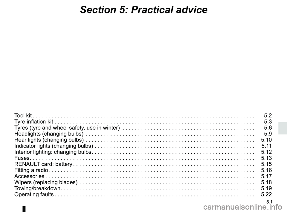RENAULT ZOE 2018 Owners Manual 5.1
Section 5: Practical advice
Tool kit . . . . . . . . . . . . . . . . . . . . . . . . . . . . . . . . . . . . \
. . . . . . . . . . . . . . . . . . . . . . . . . . . . . . . . . . . . 5.2
Tyre in RENAULT ZOE 2018 Owners Manual 5.1
Section 5: Practical advice
Tool kit . . . . . . . . . . . . . . . . . . . . . . . . . . . . . . . . . . . . \
. . . . . . . . . . . . . . . . . . . . . . . . . . . . . . . . . . . . 5.2
Tyre in