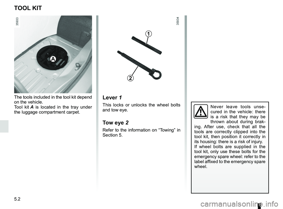 RENAULT ZOE 2018 Owners Manual 5.2
Lever 1
This locks or unlocks the wheel bolts
and tow eye.
Tow eye 2
Refer to the information on “Towing” in
Section 5.
The tools included in the tool kit depend
on the vehicle.
Tool kit
A RENAULT ZOE 2018 Owners Manual 5.2
Lever 1
This locks or unlocks the wheel bolts
and tow eye.
Tow eye 2
Refer to the information on “Towing” in
Section 5.
The tools included in the tool kit depend
on the vehicle.
Tool kit
A