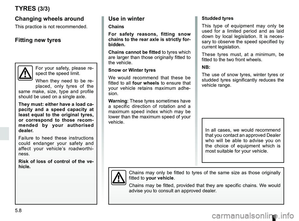 RENAULT ZOE 2018 Owners Manual 5.8
Studded tyres
This type of equipment may only be
used for a limited period and as laid
down by local legislation. It is neces-
sary to observe the speed specified by
current legislation.
These RENAULT ZOE 2018 Owners Manual 5.8
Studded tyres
This type of equipment may only be
used for a limited period and as laid
down by local legislation. It is neces-
sary to observe the speed specified by
current legislation.
These