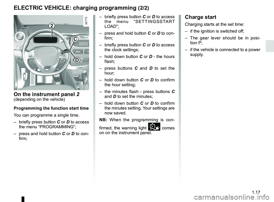 RENAULT ZOE 2018 Owners Manual 1.17
Charge start
Charging starts at the set time:
– if the ignition is switched off;
– The gear lever should be in posi-tion P;
– if the vehicle is connected to a power supply.
ELECTRIC VEH RENAULT ZOE 2018 Owners Manual 1.17
Charge start
Charging starts at the set time:
– if the ignition is switched off;
– The gear lever should be in posi-tion P;
– if the vehicle is connected to a power supply.
ELECTRIC VEH
