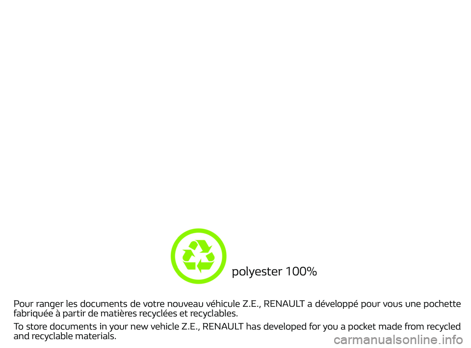 RENAULT ZOE 2018 Owners Manual
Pour ranger les documents de votre nouveau véhicule Z.E., RENAULT a développé pour vous une pochette
fabriquée à partir de matières recyclées et recyclabl RENAULT ZOE 2018 Owners Manual
Pour ranger les documents de votre nouveau véhicule Z.E., RENAULT a développé pour vous une pochette
fabriquée à partir de matières recyclées et recyclabl