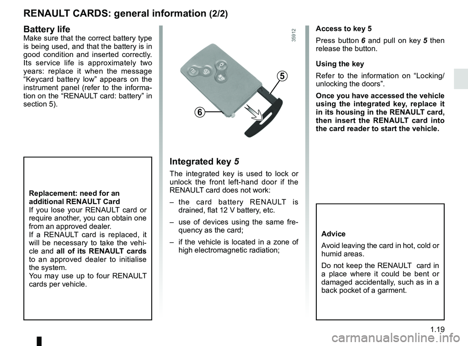 RENAULT ZOE 2018 Owners Manual 1.19
RENAULT CARDS: general information (2/2)
Access to key 5
Press button 6 and pull on key 5 then
release the button.
Using the key
Refer to the information on “Locking/
unlocking the doors”.
RENAULT ZOE 2018 Owners Manual 1.19
RENAULT CARDS: general information (2/2)
Access to key 5
Press button 6 and pull on key 5 then
release the button.
Using the key
Refer to the information on “Locking/
unlocking the doors”.