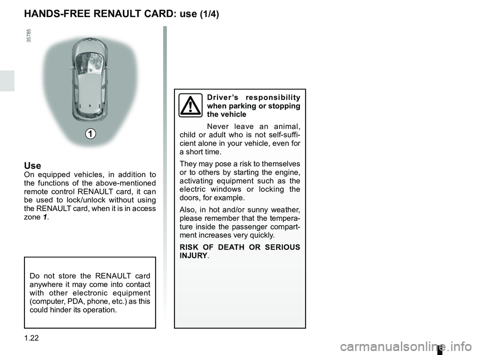 RENAULT ZOE 2018  Owners Manual 1.22
HANDS-FREE RENAULT CARD: use (1/4)
Use
On equipped vehicles, in addition to 
the functions of the above-mentioned 
remote control RENAULT card, it can 
be used to lock/unlock without using 
the R