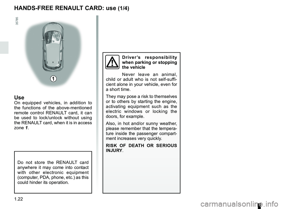 RENAULT ZOE 2018 Owners Manual 1.22
HANDS-FREE RENAULT CARD: use (1/4)
Use
On equipped vehicles, in addition to
the functions of the above-mentioned
remote control RENAULT card, it can
be used to lock/unlock without using
the R RENAULT ZOE 2018 Owners Manual 1.22
HANDS-FREE RENAULT CARD: use (1/4)
Use
On equipped vehicles, in addition to
the functions of the above-mentioned
remote control RENAULT card, it can
be used to lock/unlock without using
the R