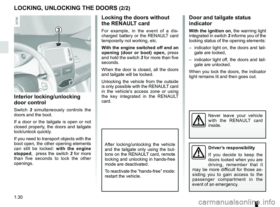 RENAULT ZOE 2018 Owners Guide 1.30
Locking the doors without
the RENAULT card
For example, in the event of a dis-
charged battery or the RENAULT card
temporarily not working, etc.
With the engine switched off and an
opening (do RENAULT ZOE 2018 Owners Guide 1.30
Locking the doors without
the RENAULT card
For example, in the event of a dis-
charged battery or the RENAULT card
temporarily not working, etc.
With the engine switched off and an
opening (do
