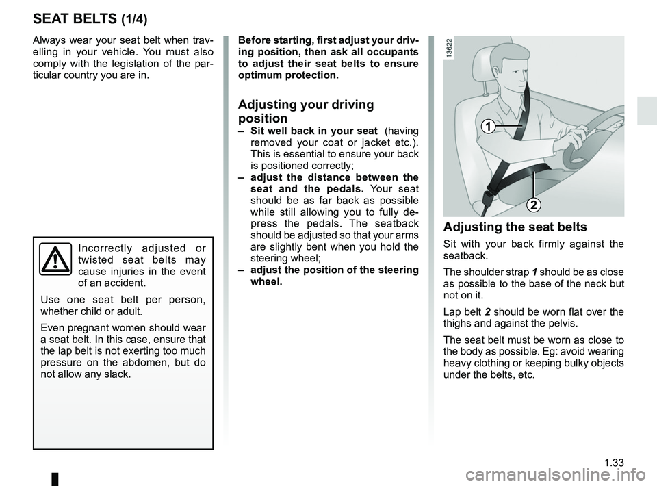 RENAULT ZOE 2018 Owners Guide 1.33
Always wear your seat belt when trav-
elling in your vehicle. You must also
comply with the legislation of the par-
ticular country you are in.
Incorrectly adjusted or
twisted seat belts may
c RENAULT ZOE 2018 Owners Guide 1.33
Always wear your seat belt when trav-
elling in your vehicle. You must also
comply with the legislation of the par-
ticular country you are in.
Incorrectly adjusted or
twisted seat belts may
c