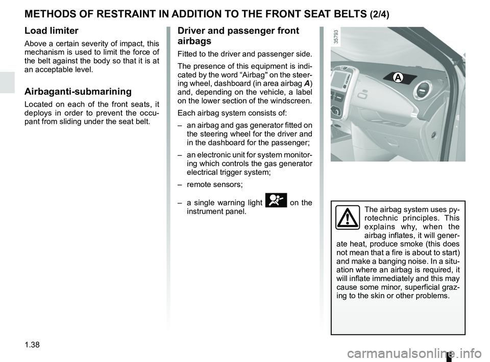 RENAULT ZOE 2018 Service Manual 1.38
METHODS OF RESTRAINT IN ADDITION TO THE FRONT SEAT BELTS (2/4)
Load limiter
Above a certain severity of impact, this
mechanism is used to limit the force of
the belt against the body so that it RENAULT ZOE 2018 Service Manual 1.38
METHODS OF RESTRAINT IN ADDITION TO THE FRONT SEAT BELTS (2/4)
Load limiter
Above a certain severity of impact, this
mechanism is used to limit the force of
the belt against the body so that it