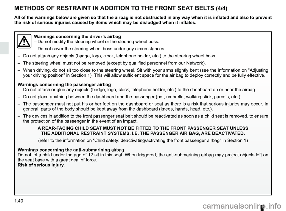 RENAULT ZOE 2018 Service Manual 1.40
METHODS OF RESTRAINT IN ADDITION TO THE FRONT SEAT BELTS (4/4)
Warnings concerning the driver’s airbag
– Do not modify the steering wheel or the steering wheel boss.
– Do not cover the stee RENAULT ZOE 2018 Service Manual 1.40
METHODS OF RESTRAINT IN ADDITION TO THE FRONT SEAT BELTS (4/4)
Warnings concerning the driver’s airbag
– Do not modify the steering wheel or the steering wheel boss.
– Do not cover the stee