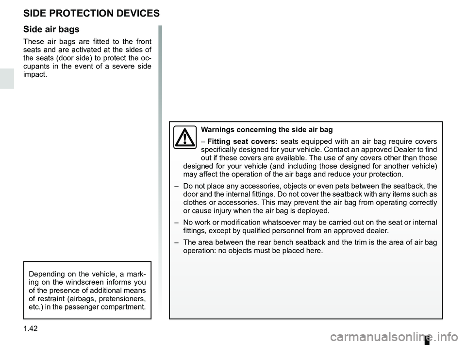 RENAULT ZOE 2018 Service Manual 1.42
SIDE PROTECTION DEVICES
Warnings concerning the side air bag
– Fitting seat covers: seats equipped with an air bag require covers
specifically designed for your vehicle. Contact an approved De RENAULT ZOE 2018 Service Manual 1.42
SIDE PROTECTION DEVICES
Warnings concerning the side air bag
– Fitting seat covers: seats equipped with an air bag require covers
specifically designed for your vehicle. Contact an approved De