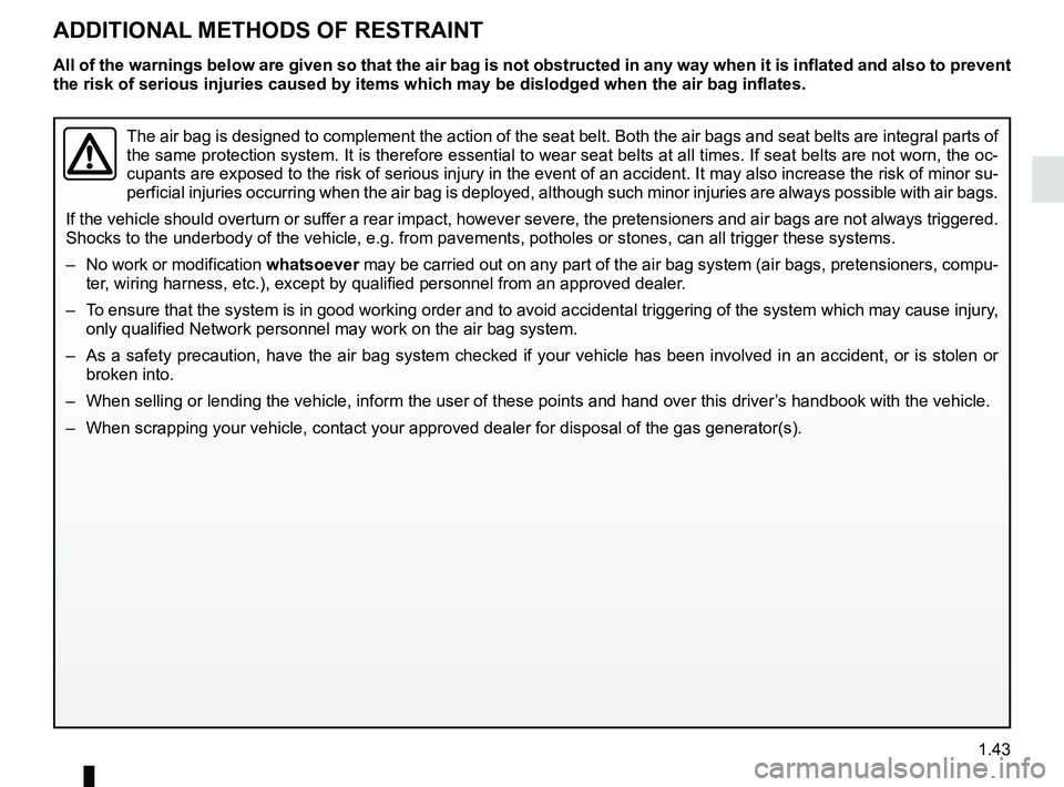 RENAULT ZOE 2018 Service Manual 1.43
ADDITIONAL METHODS OF RESTRAINT
The air bag is designed to complement the action of the seat belt. Both \
the air bags and seat belts are integral parts of
the same protection system. It is ther RENAULT ZOE 2018 Service Manual 1.43
ADDITIONAL METHODS OF RESTRAINT
The air bag is designed to complement the action of the seat belt. Both \
the air bags and seat belts are integral parts of
the same protection system. It is ther