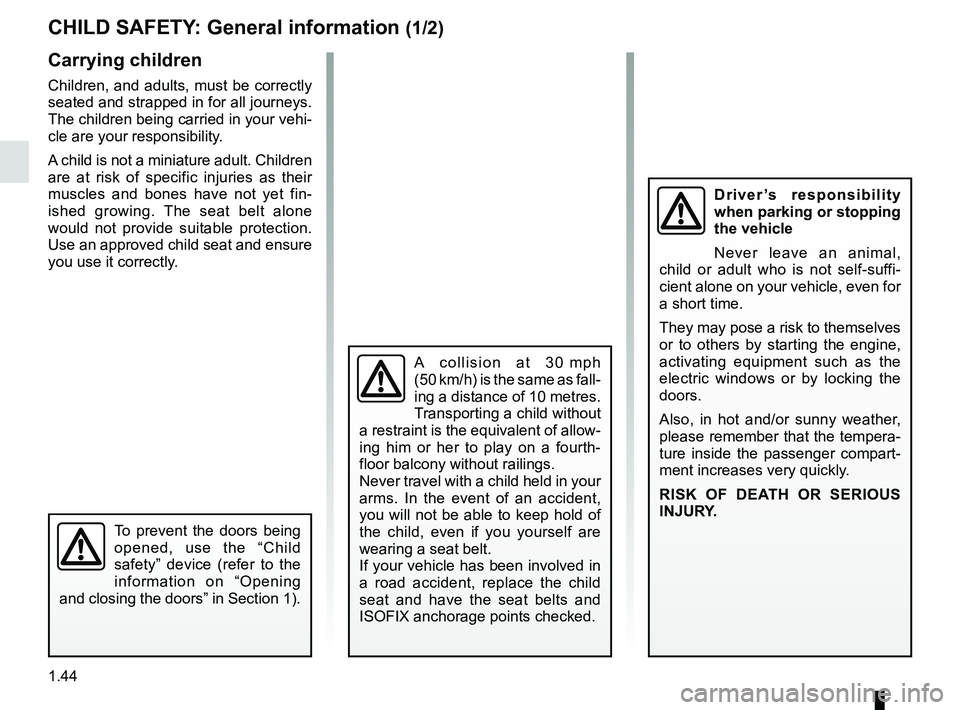 RENAULT ZOE 2018 Service Manual 1.44
CHILD SAFETY: General information (1/2)
Carrying children
Children, and adults, must be correctly
seated and strapped in for all journeys.
The children being carried in your vehi-
cle are your RENAULT ZOE 2018 Service Manual 1.44
CHILD SAFETY: General information (1/2)
Carrying children
Children, and adults, must be correctly
seated and strapped in for all journeys.
The children being carried in your vehi-
cle are your