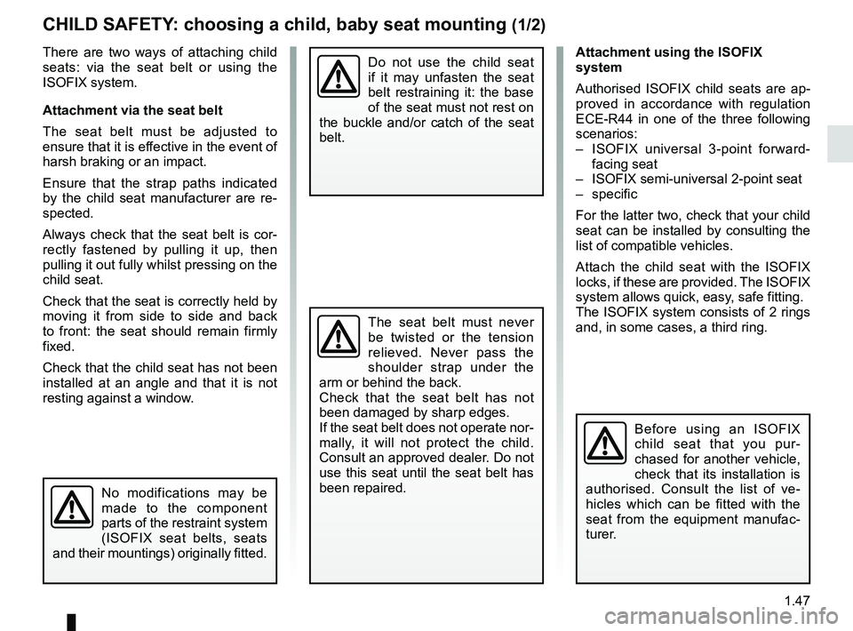 RENAULT ZOE 2018 Workshop Manual 1.47
CHILD SAFETY: choosing a child, baby seat mounting (1/2)
There are two ways of attaching child
seats: via the seat belt or using the
ISOFIX system.
Attachment via the seat belt
The seat belt mu RENAULT ZOE 2018 Workshop Manual 1.47
CHILD SAFETY: choosing a child, baby seat mounting (1/2)
There are two ways of attaching child
seats: via the seat belt or using the
ISOFIX system.
Attachment via the seat belt
The seat belt mu